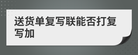 送货单复写联能否打复写加