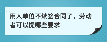 用人单位不续签合同了，劳动者可以提哪些要求