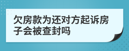 欠房款为还对方起诉房子会被查封吗