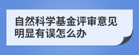 自然科学基金评审意见明显有误怎么办