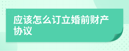 应该怎么订立婚前财产协议