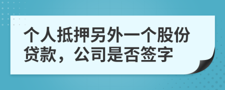 个人抵押另外一个股份贷款，公司是否签字