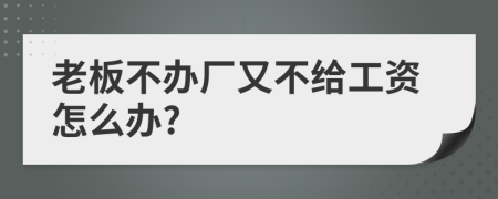 老板不办厂又不给工资怎么办?