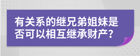 有关系的继兄弟姐妹是否可以相互继承财产？