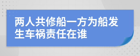 两人共修船一方为船发生车祸责任在谁