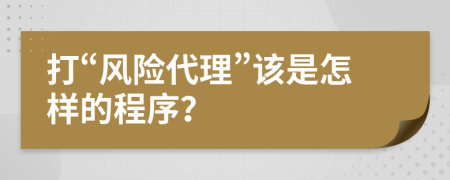 打“风险代理”该是怎样的程序？