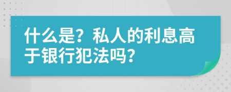 什么是？私人的利息高于银行犯法吗？