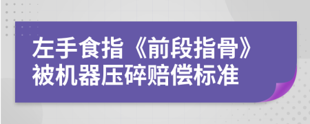 左手食指《前段指骨》被机器压碎赔偿标准