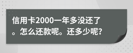 信用卡2000一年多没还了。怎么还款呢。还多少呢？