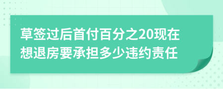 草签过后首付百分之20现在想退房要承担多少违约责任