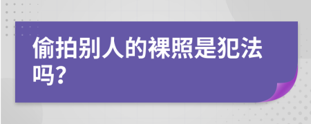 偷拍别人的裸照是犯法吗？