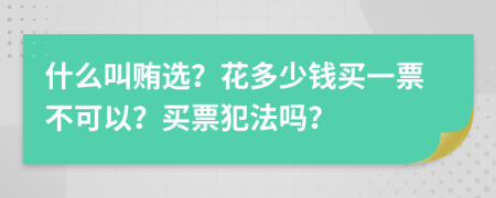 什么叫贿选？花多少钱买一票不可以？买票犯法吗？