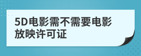 5D电影需不需要电影放映许可证