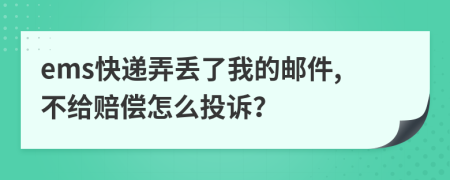 ems快递弄丢了我的邮件,不给赔偿怎么投诉？