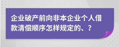 企业破产前向非本企业个人借款清偿顺序怎样规定的、？