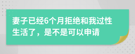 妻子已经6个月拒绝和我过性生活了，是不是可以申请