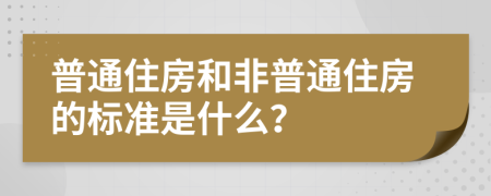 普通住房和非普通住房的标准是什么？