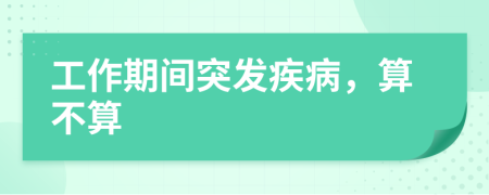 工作期间突发疾病，算不算