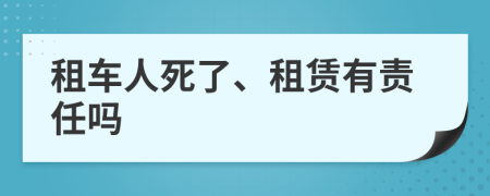 租车人死了、租赁有责任吗