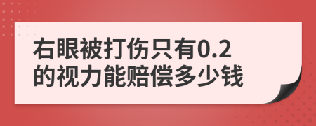 右眼被打伤只有0.2的视力能赔偿多少钱