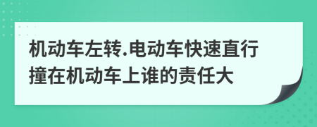 机动车左转.电动车快速直行撞在机动车上谁的责任大