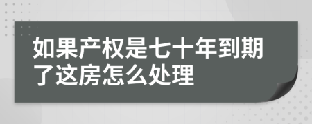 如果产权是七十年到期了这房怎么处理