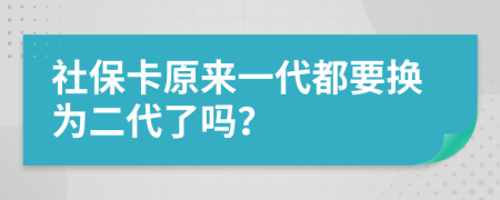 社保卡原来一代都要换为二代了吗？