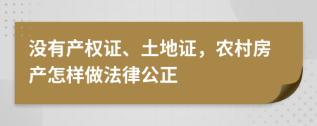 没有产权证、土地证，农村房产怎样做法律公正