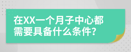 在XX一个月子中心都需要具备什么条件？