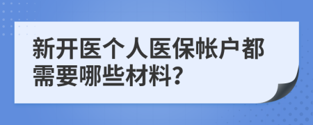 新开医个人医保帐户都需要哪些材料？