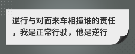 逆行与对面来车相撞谁的责任，我是正常行驶，他是逆行