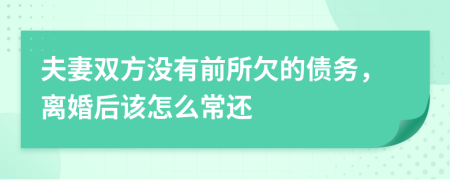 夫妻双方没有前所欠的债务，离婚后该怎么常还