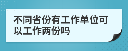 不同省份有工作单位可以工作两份吗