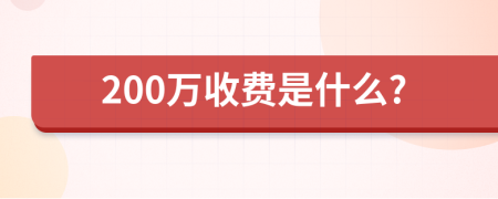 200万收费是什么?