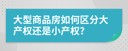 大型商品房如何区分大产权还是小产权？