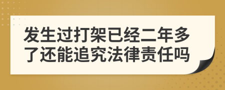 发生过打架已经二年多了还能追究法律责任吗