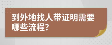 到外地找人带证明需要哪些流程？
