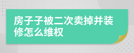 房子子被二次卖掉并装修怎么维权