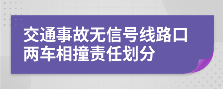 交通事故无信号线路口两车相撞责任划分