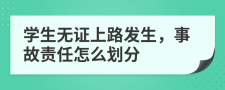 学生无证上路发生，事故责任怎么划分