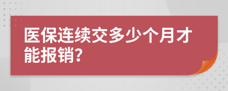 医保连续交多少个月才能报销？