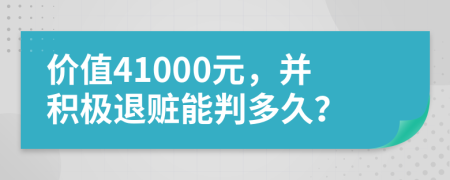 价值41000元，并积极退赃能判多久？