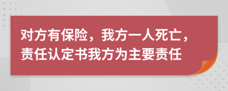 对方有保险，我方一人死亡，责任认定书我方为主要责任