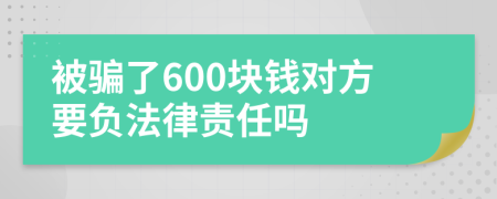 被骗了600块钱对方要负法律责任吗