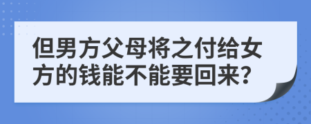 但男方父母将之付给女方的钱能不能要回来？