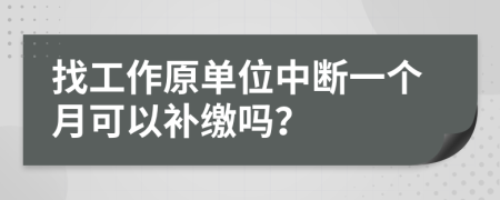 找工作原单位中断一个月可以补缴吗？