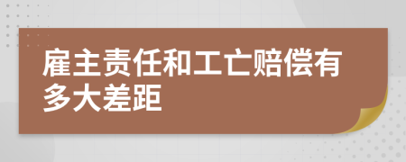 雇主责任和工亡赔偿有多大差距