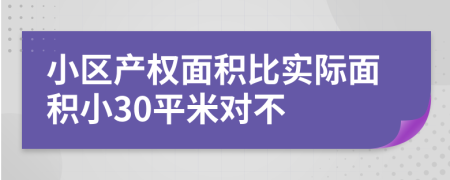 小区产权面积比实际面积小30平米对不