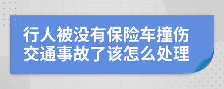 行人被没有保险车撞伤交通事故了该怎么处理