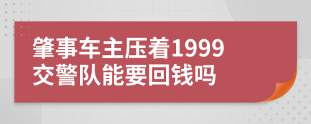 肇事车主压着1999交警队能要回钱吗